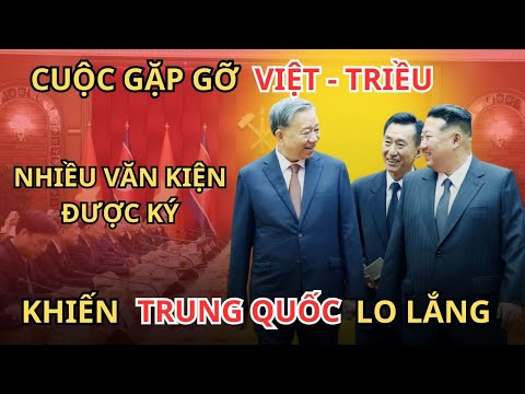 TẠI SAO? CUỘC GẶP GỠ VIỆT - TRIỀU VỪA QUA LẠI KHIẾN CHO TRUNG QUỐC LO LẮNG?