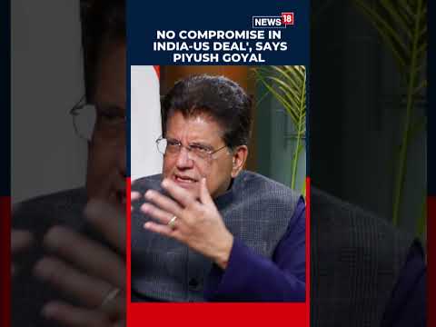 No Compromise in India-US Deal, Says Piyush Goyal as He Addresses Rumours | Trump Tariffs | N18S