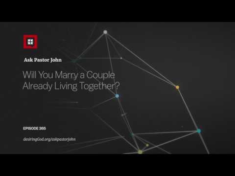 Will You Marry a Couple Already Living Together? // Ask Pastor John