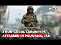 2 Migrant Workers Injured After Terrorists Open Fire In Kashmirs Pulwama