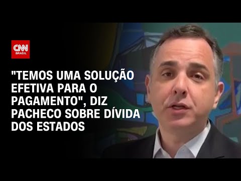 "Temos uma solução efetiva para o pagamento", diz Pacheco sobre dívida dos estados | LIVE CNN