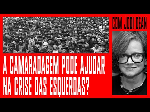 Camaradagem para superar a fragmentação da esquerda | Jodi Dean #6