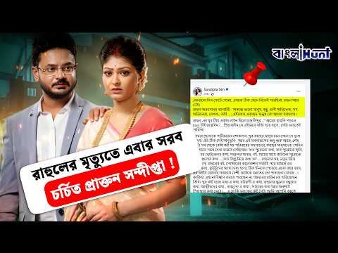 রাহুলের মৃ*ত্যু*তে এবার সরব চর্চিত প্রাক্তন সন্দীপ্তা !  || RahulArunodayBanerjee || TollyWood