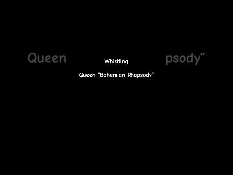 (Whistle) Queen: Bohemian Rhapsody (part)