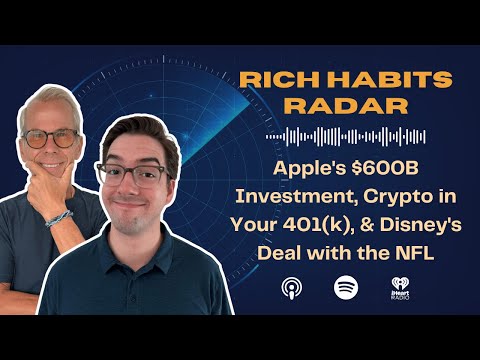 Rich Habits Podcast | Apple's $600B Investment, Crypto in Your 401(k), & Disney's Deal with the NFL