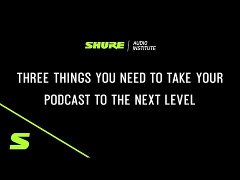 Shure Webinar: Three Things You Need to Take Your Podcast to the Next Level | Shure