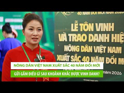 Nông dân Việt Nam xuất sắc 40 năm Đổi mới gửi gắm điều gì sau khoảnh khắc được vinh danh?