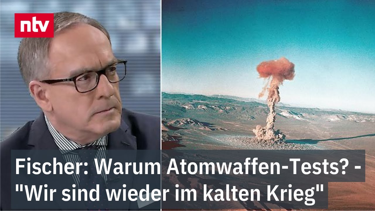 Fischer: Wer rüstet auf und warum die Atomwaffen-Tests? - "Wir sind wieder im kalten Krieg"