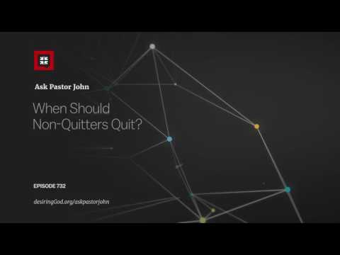 When Should Non-Quitters Quit? // Ask Pastor John