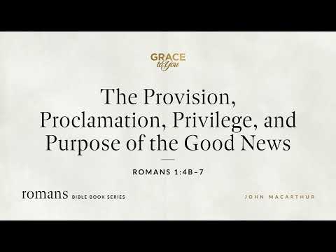 The Provision, Proclamation, Privilege, and Purpose of the Good News (Romans 1:4b–7) [Audio Only]