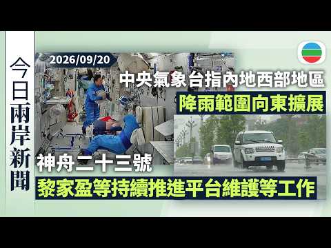 今日兩岸新聞重點：【神舟二十三號】黎家盈等持續推進平台維護等工作｜中央氣象台指內地西部地區降雨範圍向東擴展　北方降雨降溫持續｜無綫新聞｜TVB News｜2026/09/20