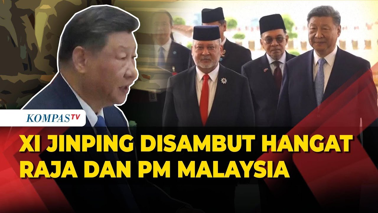 Momen Presiden China Xi Jinping Disambut Hangat Raja dan PM Malaysia