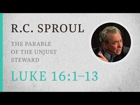 The Parable of the Unjust Steward (Luke 16:1-13) — A Sermon by R.C. Sproul