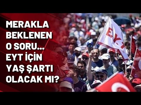 Merakla beklenen o soru... EYT için yaş şartı olacak mı?