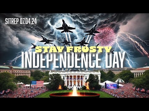 INDEPENDENCE DAY - STAY FROSTY - SITREP 07.04.24