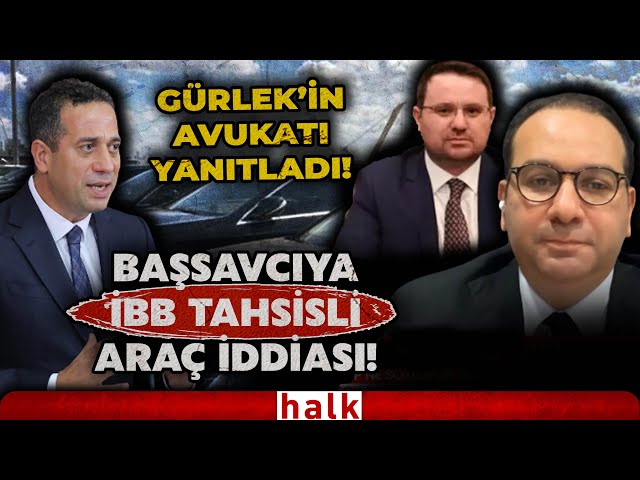 İBB'nin aracı neden Akın Gürlek'e tahsis edildi? Ali M. Başarır sordu; Gürlek'in avukatı yanıtladı!