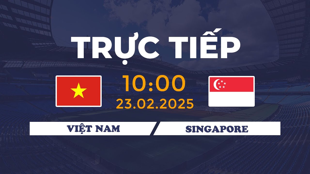 🔴 Việt Nam - Singapore | Đối Đầu Nghẹt Thở