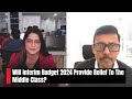 Interim Budget 2024 Expectations: Will Budget 2024 Provide Relief To The Middle Class?  - 08:05 min - News - Video