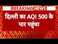 Delhi-NCR Air Pollution: दिल्ली एनसीआर में सांस लेना हुआ मुश्किल, AQI पंहुचा 500 पार | Breaking News