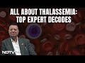 Thalassemia | All About Thalassemia: Top Expert Decodes