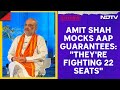 Amit Shah On Kejriwal | NDTV Exclusive: Amit Shah Mocks AAP Guarantees - Theyre Fighting 22 Seats