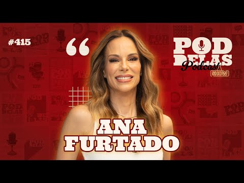 ANA FURTADO - PODDELAS PODCAST SHOW #415