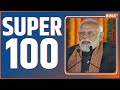 Super 100: PM Modi Kashmir Visit | Congress Candidate List | CM Kejriwal | Mamta Banerjee | Top 100