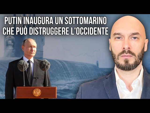 PUTIN INAUGURA UN SOTTOMARINO CHE PUÒ DISTRUGGERE L’OCCIDENTE.
