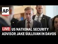 LIVE: US National Security Advisor Jake Sullivan speaks at WEF 2024