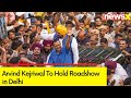 Arvind Kejriwal To Hold Roadshow in Delhi | Indi Alliance Campaign For 2024 General Elections
