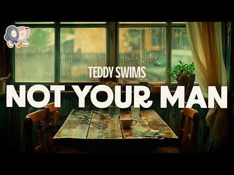 Teddy Swims ~ Not Your Man (Lyrics)