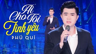 Ai Cho Tôi Tình Yêu - Phú Quí (Official Music Video) || Nhạc Trữ Tình Bolero Cực Buồn Xót Xa