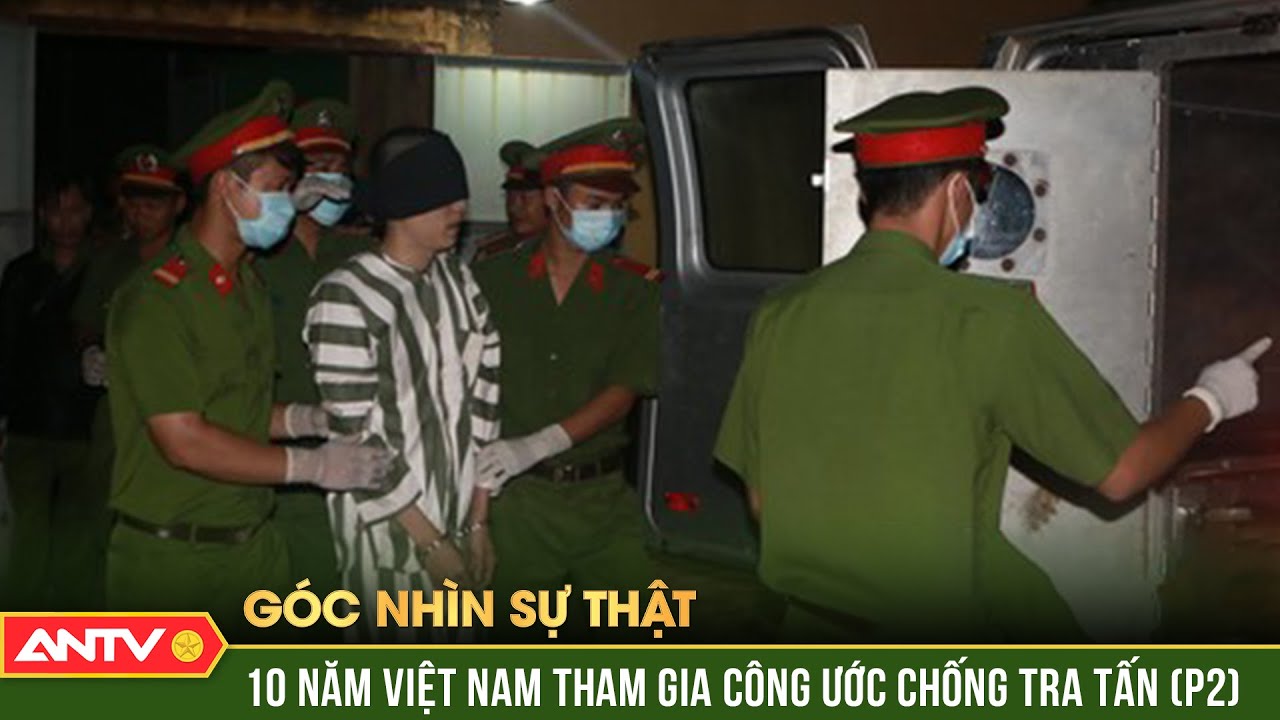 10 năm thực tiễn thực hiện công ước chống tra tấn tại Việt Nam | Phần 2 | Góc nhìn sự thật | ANTV