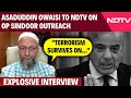 Asaduddin Owaisi Interview | Asaduddin Owaisi To NDTV On Operation Sindoor Outreach: Terrorism...