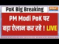 India Big Action On Pakistan LIVE: PM Modi का PoK पर बड़ा ऐलान...पाकिस्तान में मच गया भगदड़ !