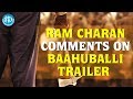 Ram Charan's comments on Baahubali Trailer