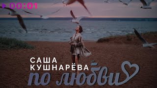 Саша Кушнарёва — По любви | Official Audio | 2023