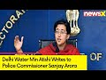 Delhi Water Min Atishi Writes to Police Commissioner Sanjay Arora | NewsX