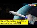 Launch Expected in 2024 | Skyroot Unviels Vikram - 1 | NewsX