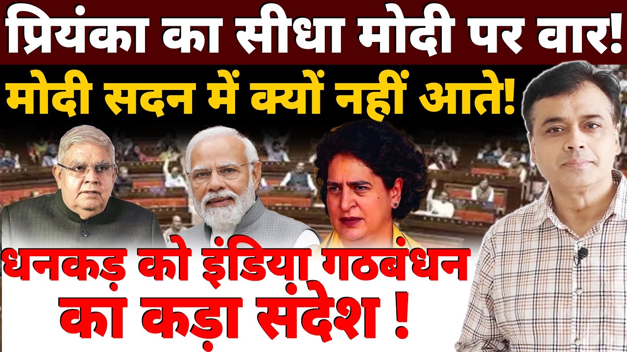 प्रियंका का सीधा मोदी पर वार! मोदी सदन में क्यों नहीं आते! धनकड़ को इंडिया गठबंधन का कड़ा संदेश !