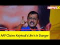 AAP Claims Arvind Kejriwals Life In Danger | AAP Leaders Blame BJP | NewsX