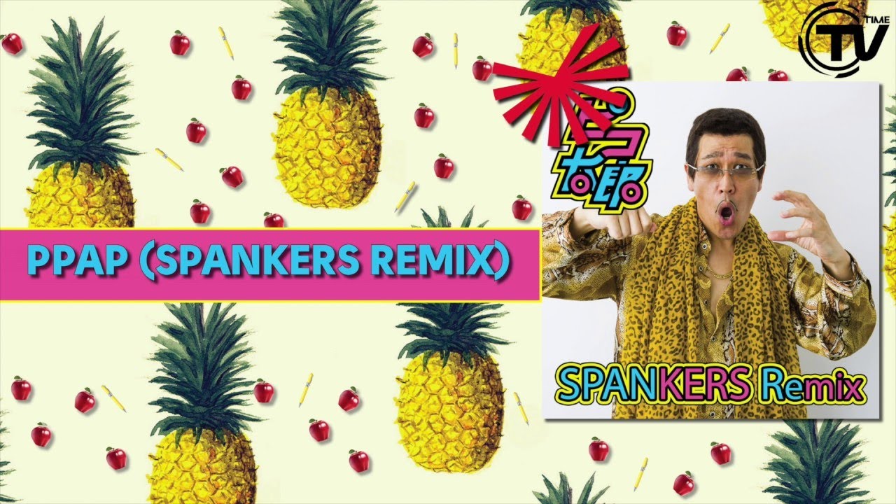 PPAP (Pen-Pineapple-Apple-Pen) (SPANKERS Remix)