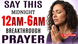 Powerful Midnight 12AM-6AM Prayer For Breakthrough | Speak New Blessings Tonight (12AM-6AM Prayer)