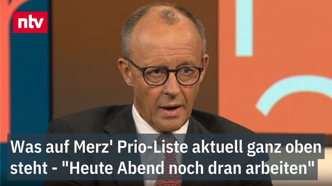 Was auf Merz' Prio-Liste aktuell ganz oben steht - "Heute Abend noch dran arbeiten"