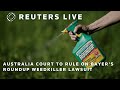 LIVE: Australia court to rule on Bayers Roundup weedkiller cancer lawsuit | REUTERS