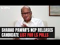 Sharad Pawar NCP Candidate List | Sharad Pawars NCP Releases Candidate List For Lok Sabha Polls