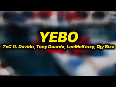 TxC - Yebo (lyrics) ft. Davido, Tony Duardo, LeeMcKrazy & Djy Biza