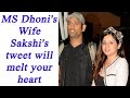 MS Dhoni : Sakshi Dhoni tweets Says, ‘proud of you’ wins hearts