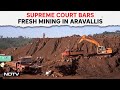 Supreme Court: No New Mining In Aravallis In Delhi, 3 States Till Further Orders
