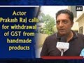 Prakash Raj calls for withdrawal of GST from handmade products